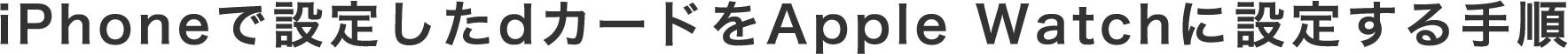 iPhoneで設定したdカードをApple Watchに設定する手順